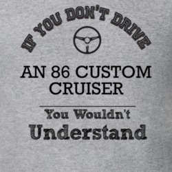 If You Dont Drive An 86 Custom Cruiser You Wouldn?T Understand Faded L