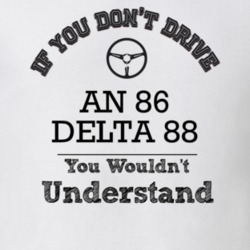 If You Dont Drive An 86 Delta 88 You Wouldn?T Understand Faded Look T 