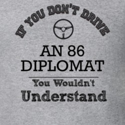 If You Dont Drive An 86 Diplomat You Wouldn?T Understand Faded Look T 