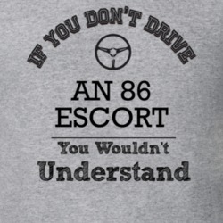If You Dont Drive An 86 Escort You Wouldn?T Understand Faded Look T Sh