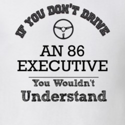 If You Dont Drive An 86 Executive You Wouldn?T Understand Faded Look T