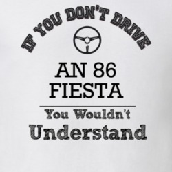 If You Dont Drive An 86 Fiesta You Wouldn?T Understand Faded Look T Sh