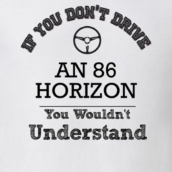 If You Dont Drive An 86 Horizon You Wouldn?T Understand Faded Look T S