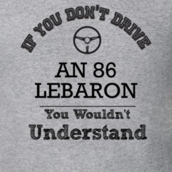 If You Dont Drive An 86 Lebaron You Wouldn?T Understand Faded Look T S
