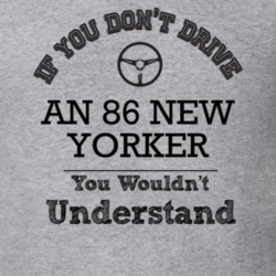 If You Dont Drive An 86 New Yorker You Wouldn?T Understand Faded Look 