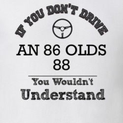 If You Dont Drive An 86 Olds 88 You Wouldn?T Understand Faded Look T S