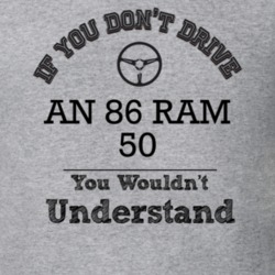 If You Dont Drive An 86 Ram 50 You Wouldn?T Understand Faded Look T Sh