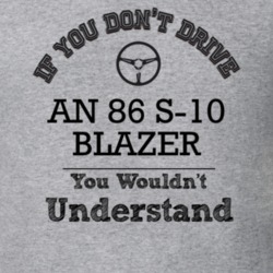 If You Dont Drive An 86 S-10 Blazer You Wouldn?T Understand Faded Look