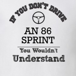 If You Dont Drive An 86 Sprint You Wouldn?T Understand Faded Look T Sh