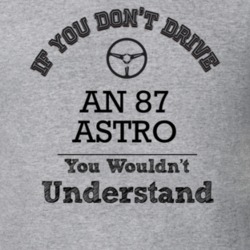 If You Dont Drive An 87 Astro You Wouldn?T Understand Faded Look T Shi