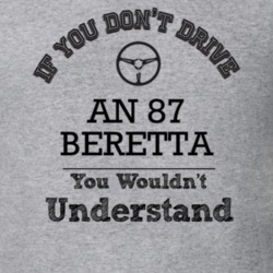 If You Dont Drive An 87 Beretta You Wouldn?T Understand Faded Look T S