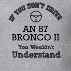 If You Dont Drive An 87 Bronco Ii You Wouldn?T Understand Faded Look T