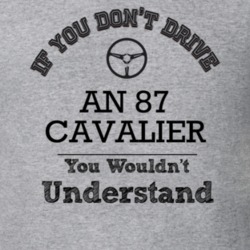 If You Dont Drive An 87 Cavalier You Wouldn?T Understand Faded Look T 