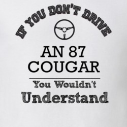 If You Dont Drive An 87 Cougar You Wouldn?T Understand Faded Look T Sh