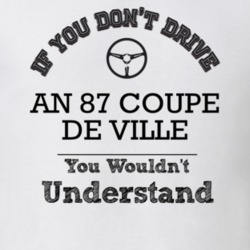 If You Dont Drive An 87 Coupe De Ville You Wouldn?T Understand Faded L