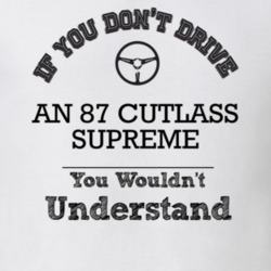 If You Dont Drive An 87 Cutlass Supreme You Wouldn?T Understand Faded 