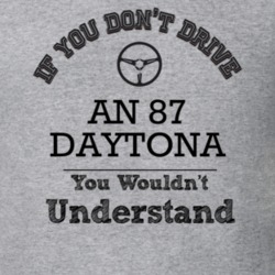 If You Dont Drive An 87 Daytona You Wouldn?T Understand Faded Look T S