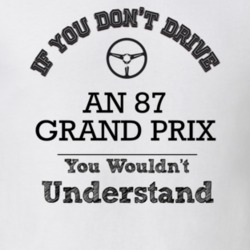 If You Dont Drive An 87 Grand Prix You Wouldn?T Understand Faded Look 