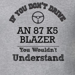 If You Dont Drive An 87 K5 Blazer You Wouldn?T Understand Faded Look T