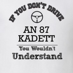 If You Dont Drive An 87 Kadett You Wouldn?T Understand Faded Look T Sh