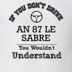 If You Dont Drive An 87 Le Sabre You Wouldn?T Understand Faded Look T 