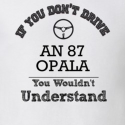 If You Dont Drive An 87 Opala You Wouldn?T Understand Faded Look T Shi