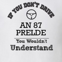 If You Dont Drive An 87 Prelde You Wouldn?T Understand Faded Look T Sh