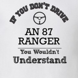 If You Dont Drive An 87 Ranger You Wouldn?T Understand Faded Look T Sh