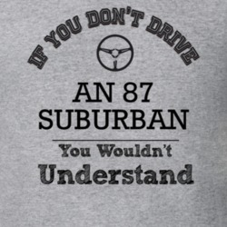If You Dont Drive An 87 Suburban You Wouldn?T Understand Faded Look T 