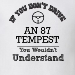 If You Dont Drive An 87 Tempest You Wouldn?T Understand Faded Look T S