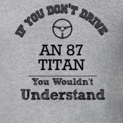 If You Dont Drive An 87 Titan You Wouldn?T Understand Faded Look T Shi
