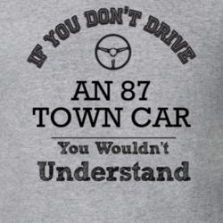 If You Dont Drive An 87 Town Car You Wouldn?T Understand Faded Look T 