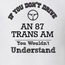 If You Dont Drive An 87 Trans Am You Wouldn?T Understand Faded Look T 