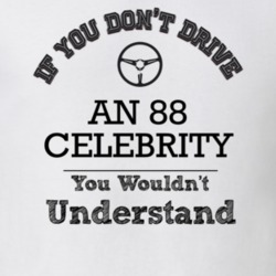 If You Dont Drive An 88 Celebrity You Wouldn?T Understand Faded Look T
