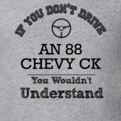 If You Dont Drive An 88 Chevy Ck You Wouldn?T Understand Faded Look T 