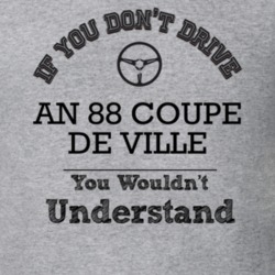 If You Dont Drive An 88 Coupe De Ville You Wouldn?T Understand Faded L