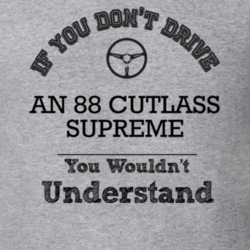 If You Dont Drive An 88 Cutlass Supreme You Wouldn?T Understand Faded 