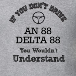 If You Dont Drive An 88 Delta 88 You Wouldn?T Understand Faded Look T 