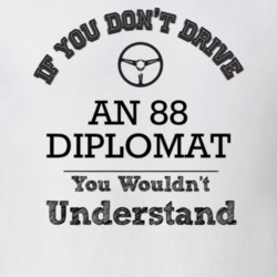 If You Dont Drive An 88 Diplomat You Wouldn?T Understand Faded Look T 