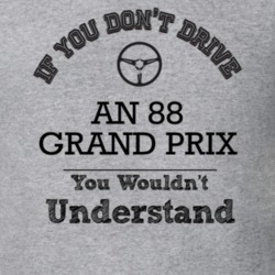 If You Dont Drive An 88 Grand Prix You Wouldn?T Understand Faded Look 
