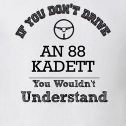 If You Dont Drive An 88 Kadett You Wouldn?T Understand Faded Look T Sh