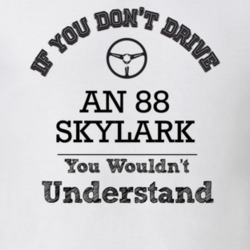 If You Dont Drive An 88 Skylark You Wouldn?T Understand Faded Look T S