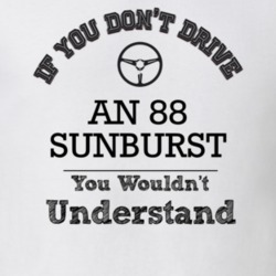 If You Dont Drive An 88 Sunburst You Wouldn?T Understand Faded Look T 