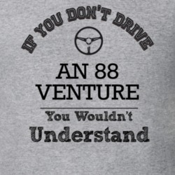 If You Dont Drive An 88 Venture You Wouldn?T Understand Faded Look T S