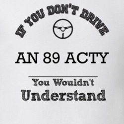 If You Dont Drive An 89 Acty You Wouldn?T Understand Faded Look T Shir