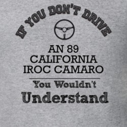If You Dont Drive An 89 California Iroc Camaro You Wouldn?T Understand
