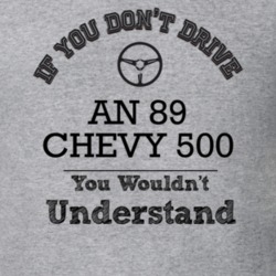 If You Dont Drive An 89 Chevy 500 You Wouldn?T Understand Faded Look T