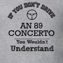 If You Dont Drive An 89 Concerto You Wouldn?T Understand Faded Look T 