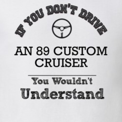 If You Dont Drive An 89 Custom Cruiser You Wouldn?T Understand Faded L