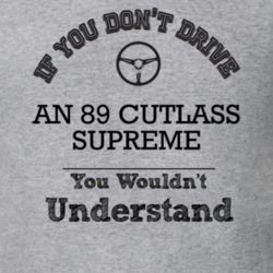 If You Dont Drive An 89 Cutlass Supreme You Wouldn?T Understand Faded 